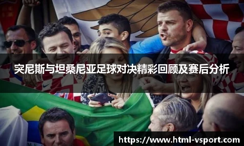 突尼斯与坦桑尼亚足球对决精彩回顾及赛后分析