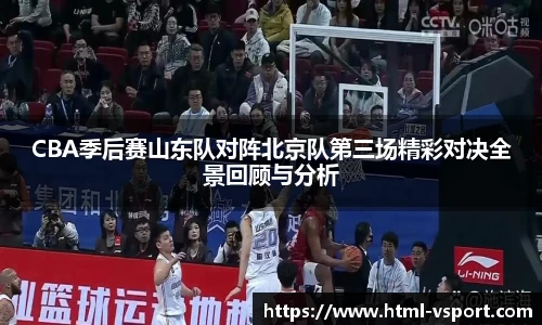 CBA季后赛山东队对阵北京队第三场精彩对决全景回顾与分析